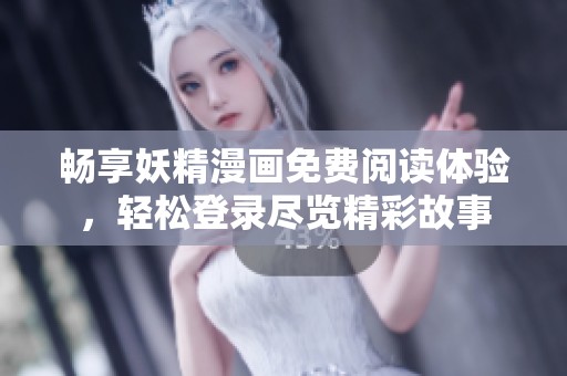 畅享妖精漫画免费阅读体验，轻松登录尽览精彩故事