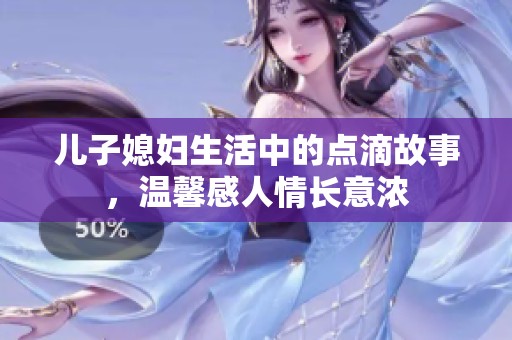 儿子媳妇生活中的点滴故事，温馨感人情长意浓