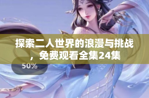探索二人世界的浪漫与挑战，免费观看全集24集