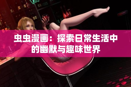 虫虫漫画：探索日常生活中的幽默与趣味世界