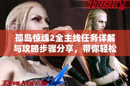 孤岛惊魂2全主线任务详解与攻略步骤分享，带你轻松体验游戏乐趣