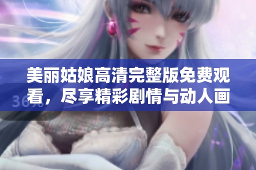 美丽姑娘高清完整版免费观看，尽享精彩剧情与动人画面