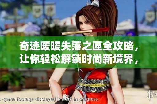 奇迹暖暖失落之匣全攻略，让你轻松解锁时尚新境界，获取更多游戏乐趣
