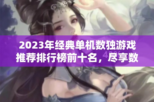 2023年经典单机数独游戏推荐排行榜前十名，尽享数独游戏乐趣与挑战
