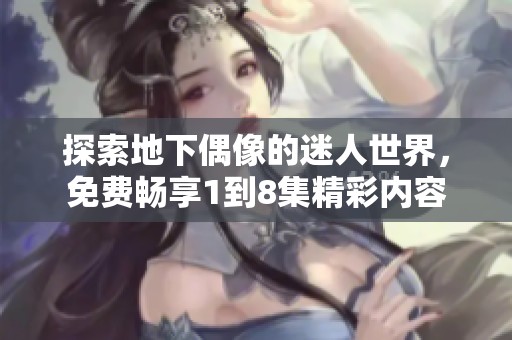 探索地下偶像的迷人世界，免费畅享1到8集精彩内容