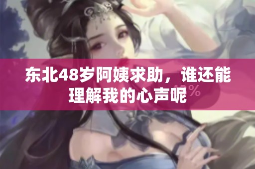 东北48岁阿姨求助，谁还能理解我的心声呢