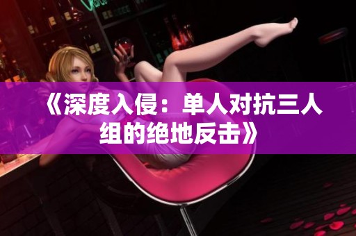 《深度入侵：单人对抗三人组的绝地反击》