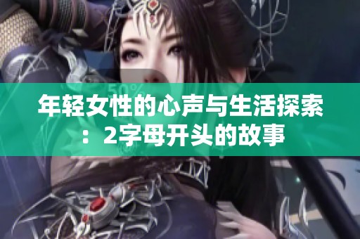 年轻女性的心声与生活探索：2字母开头的故事