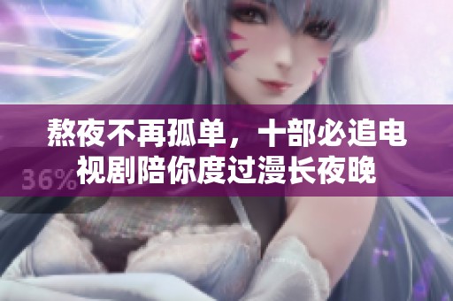 熬夜不再孤单，十部必追电视剧陪你度过漫长夜晚