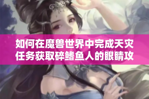 如何在魔兽世界中完成天灾任务获取碎鳍鱼人的眼睛攻略详细解析
