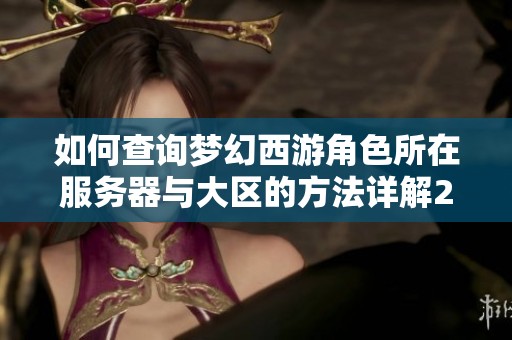如何查询梦幻西游角色所在服务器与大区的方法详解2025年版