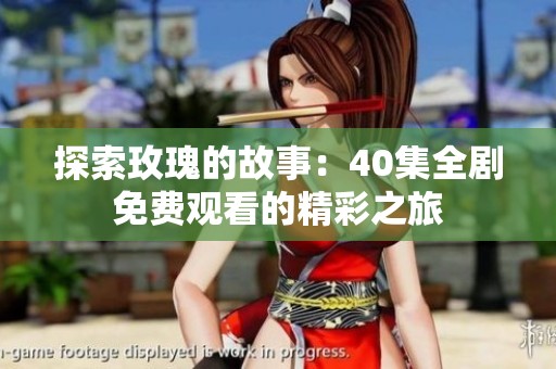 探索玫瑰的故事：40集全剧免费观看的精彩之旅