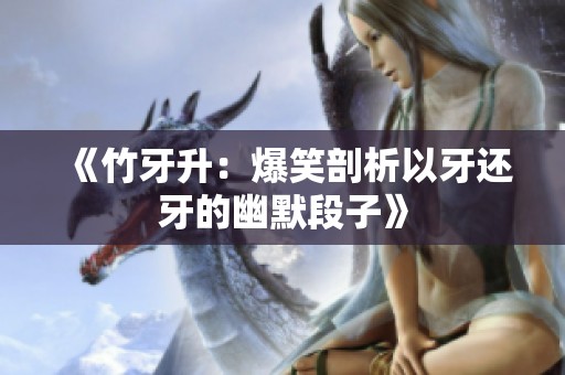 《竹牙升：爆笑剖析以牙还牙的幽默段子》