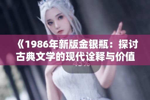 《1986年新版金银瓶：探讨古典文学的现代诠释与价值》