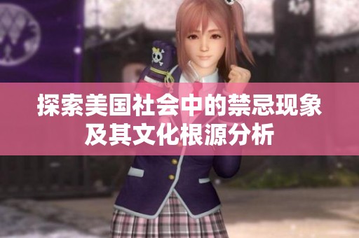 探索美国社会中的禁忌现象及其文化根源分析