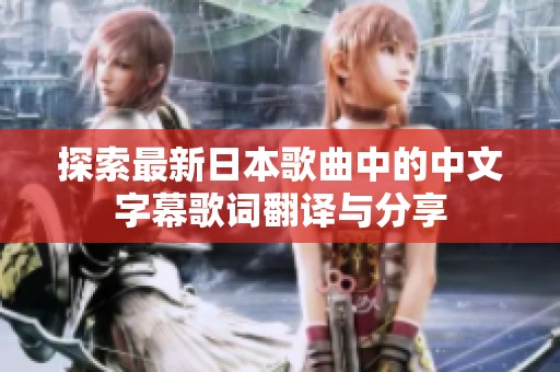 探索最新日本歌曲中的中文字幕歌词翻译与分享