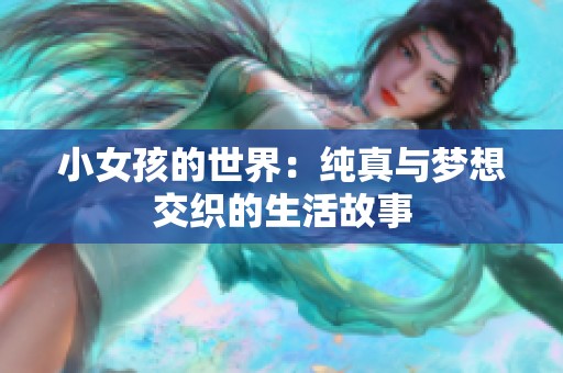 小女孩的世界：纯真与梦想交织的生活故事