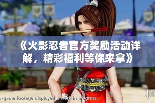 《火影忍者官方奖励活动详解，精彩福利等你来拿》