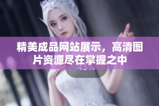 精美成品网站展示，高清图片资源尽在掌握之中