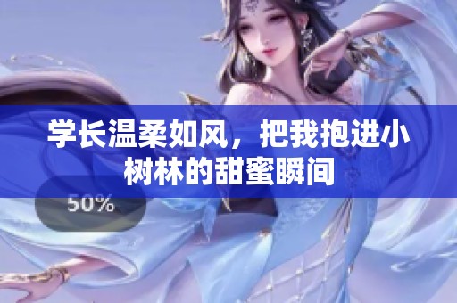 学长温柔如风，把我抱进小树林的甜蜜瞬间