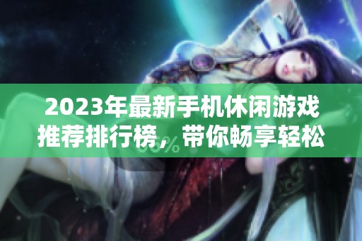 2023年最新手机休闲游戏推荐排行榜，带你畅享轻松愉快的游戏时光
