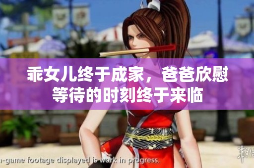 乖女儿终于成家，爸爸欣慰等待的时刻终于来临