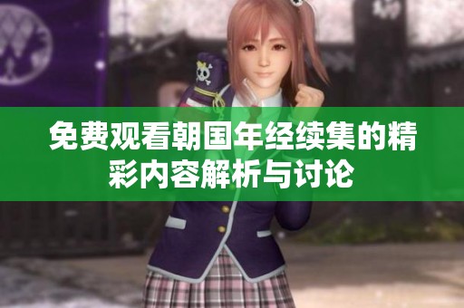 免费观看朝国年经续集的精彩内容解析与讨论