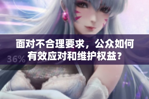 面对不合理要求，公众如何有效应对和维护权益？