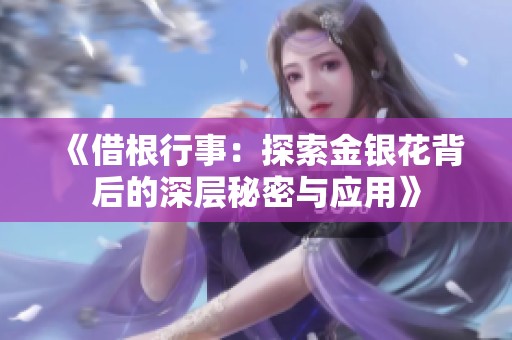 《借根行事：探索金银花背后的深层秘密与应用》