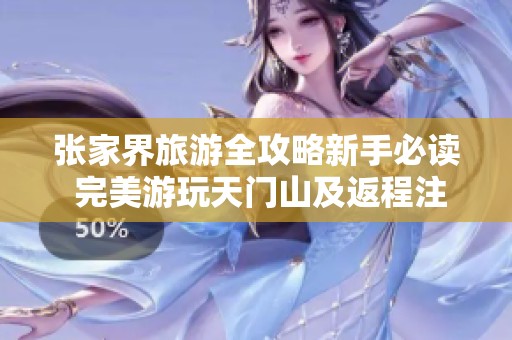 张家界旅游全攻略新手必读 完美游玩天门山及返程注意事项分享