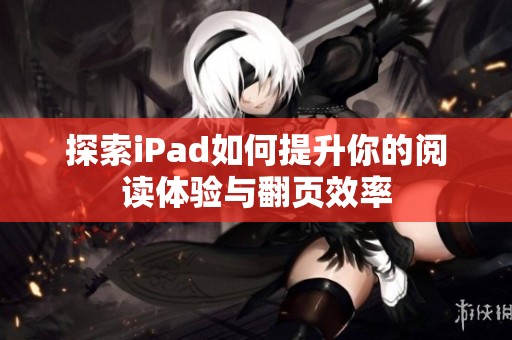 探索iPad如何提升你的阅读体验与翻页效率