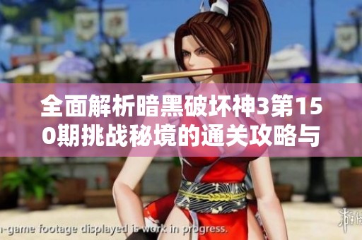全面解析暗黑破坏神3第150期挑战秘境的通关攻略与技巧分享