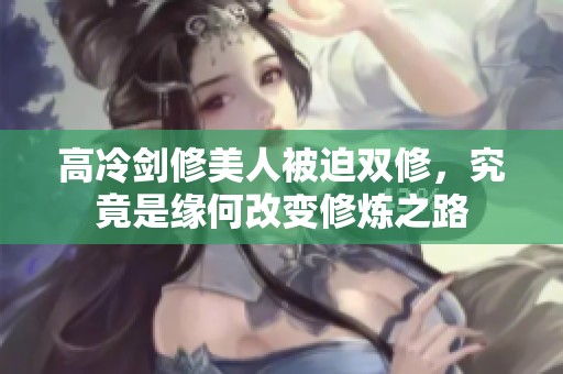 高冷剑修美人被迫双修，究竟是缘何改变修炼之路