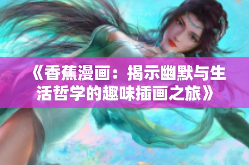 《香蕉漫画：揭示幽默与生活哲学的趣味插画之旅》