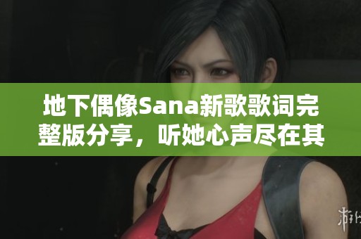 地下偶像Sana新歌歌词完整版分享，听她心声尽在其中