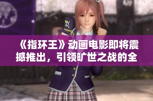 《指环王》动画电影即将震撼推出，引领旷世之战的全新视觉盛宴！