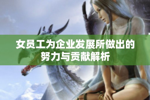 女员工为企业发展所做出的努力与贡献解析