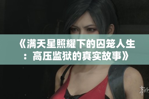 《满天星照耀下的囚笼人生：高压监狱的真实故事》