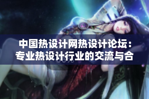中国热设计网热设计论坛：专业热设计行业的交流与合作平台，提升你的设计视野