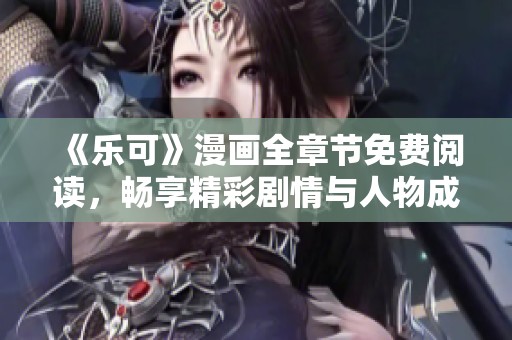 《乐可》漫画全章节免费阅读，畅享精彩剧情与人物成长