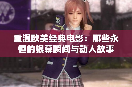重温欧美经典电影：那些永恒的银幕瞬间与动人故事