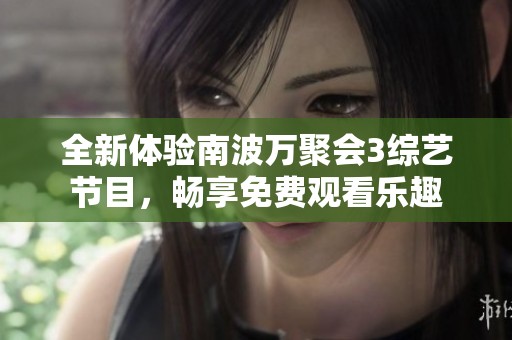 全新体验南波万聚会3综艺节目，畅享免费观看乐趣
