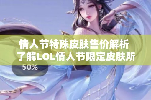 情人节特殊皮肤售价解析 了解LOL情人节限定皮肤所需点券数量