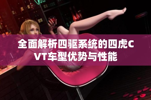 全面解析四驱系统的四虎CVT车型优势与性能