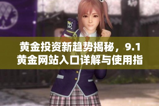 黄金投资新趋势揭秘，9.1黄金网站入口详解与使用指南