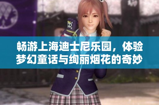 畅游上海迪士尼乐园，体验梦幻童话与绚丽烟花的奇妙人生之旅