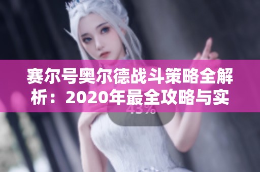 赛尔号奥尔德战斗策略全解析：2020年最全攻略与实用技巧分享