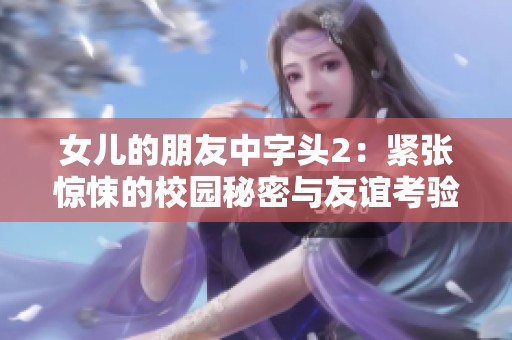 女儿的朋友中字头2：紧张惊悚的校园秘密与友谊考验