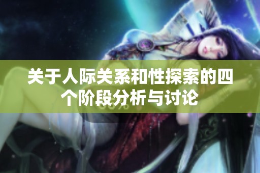 关于人际关系和性探索的四个阶段分析与讨论