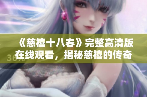 《慈禧十八春》完整高清版在线观看，揭秘慈禧的传奇人生